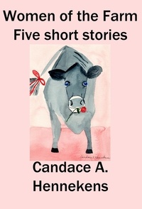  Candace Hennekens - Women of the Farm:  Five Short Stories.