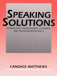 Candace Matthews - Speaking Solutions : Interaction , Presentation , Listening , And Pronunciation Skills.