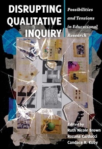 Candace r. Kuby et Ruth nicole Brown - Disrupting Qualitative Inquiry - Possibilities and Tensions in Educational Research.