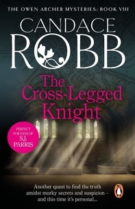 Candace Robb - The Cross Legged Knight - (The Owen Archer Mysteries: book VIII): a mesmerising Medieval mystery full of twists and turns that will keep you turning the pages….