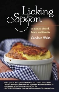 Candace Walsh - Licking the Spoon - A Memoir of Food, Family, and Identity.