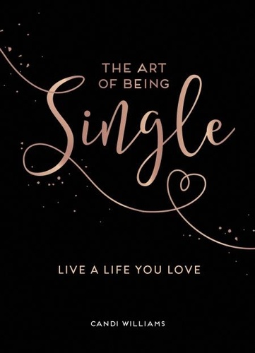 The Art of Being Single. Live a Life You Love