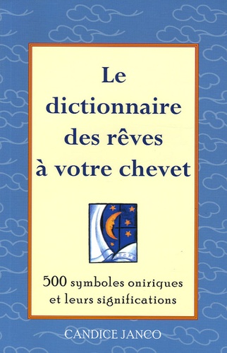 Candice Janco - Le dictionnaire des rêves à votre chevet - 500 symboles oniriques et leurs significations.