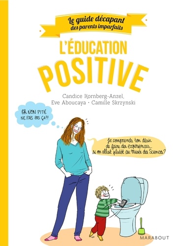Candice Kornberg-Anzel et Eve Aboucaya - Guide des parents imparfaits : Education positive.