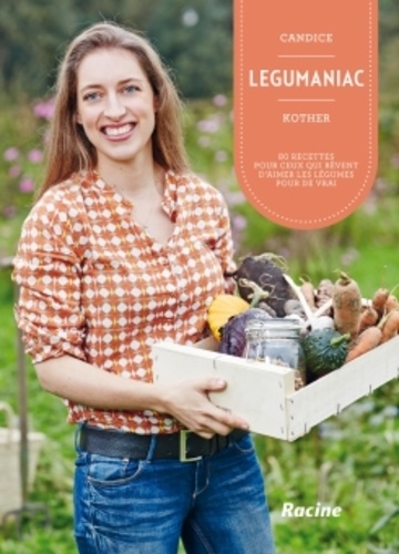 Candice Kother - Légumaniac - 80 recettes pour ceux qui rêvent d'aimer les légumes pour de vrai.