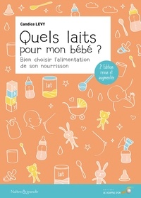Candice Lévy - Quels laits pour mon bébé ? - Bien choisir l'alimentation de son nourrisson.