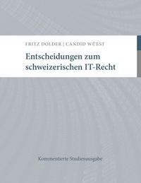 Candid Wüest et Fritz Dolder - Entscheidungen zum schweizerischen IT-Recht - Kommentierte Studienausgabe.