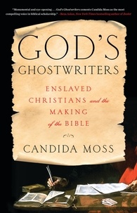 Candida Moss - God's Ghostwriters - Enslaved Christians and the Making of the Bible.