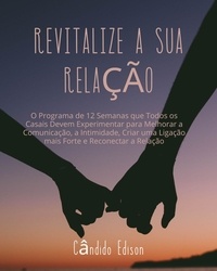  Cândido Edison - Revitalize a sua Relação: O Programa de 12 Semanas que Todos os Casais Devem Experimentar para Melhorar a Comunicação, a Intimidade, Criar uma Ligação mais Forte e Reconectar a Relação.