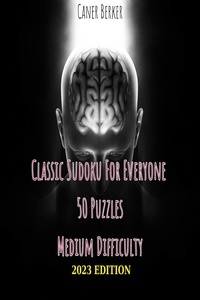  Caner Berker - Classic Sudoku Puzzles for Everyone - 50 Puzzles Medium Difficulty - 2023 Edition.