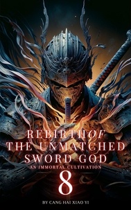  Cang Hai Xiao Yi - Rebirth of the Unmatched Sword God: An Immortal Cultivation - Rebirth of the Unmatched Sword God, #8.
