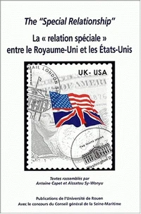 The "Special Relationship" : La "Relation Speciale" Entre Le Royaume-Uni Et Les Etats-Unis. Actes Du Colloque Organise A L'Universite De Rouen Les 8 Et 9 Novembre 2002