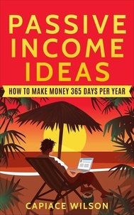  Capiace Wilson - Passive Income Ideas - How to Make Money 365 Days Per Year.