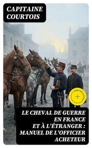 Le cheval de guerre en France et à l'étranger : manuel de l'officier acheteur