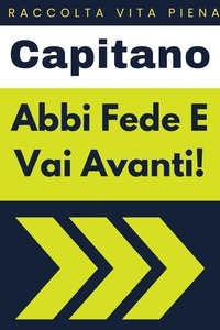  Capitano Edizioni - Abbi Fede E Vai Avanti! - Raccolta Vita Piena, #12.