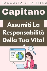  Capitano Edizioni - Assumiti La Responsabilità Della Tua Vita! - Raccolta Vita Piena, #14.