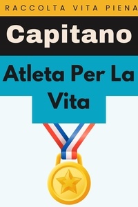  Capitano Edizioni - Atleta Per La Vita - Raccolta Vita Piena, #2.