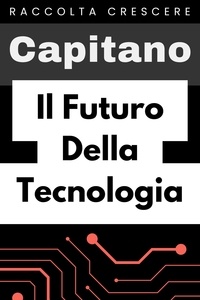  Capitano Edizioni - Il Futuro Della Tecnologia - Raccolta Crescere, #18.