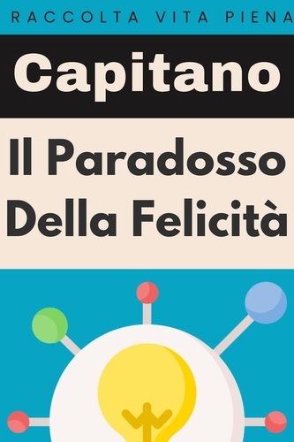  Capitano Edizioni - Il Paradosso Della Felicità - Raccolta Vita Piena, #38.