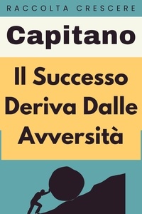  Capitano Edizioni - Il Successo Deriva Dalle Avversità - Raccolta Crescere, #16.