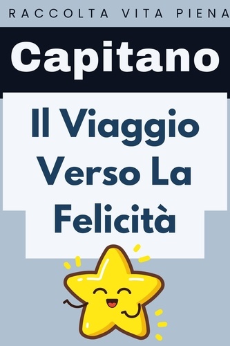 Capitano Edizioni - Il Viaggio Verso La Felicità - Raccolta Vita Piena, #10.