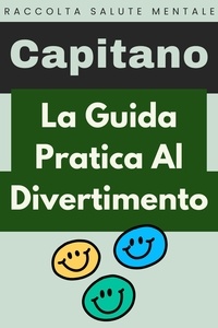  Capitano Edizioni - La Guida Pratica Al Divertimento - Raccolta Salute Mentale, #6.