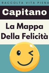  Capitano Edizioni - La Mappa Della Felicità - Raccolta Vita Piena, #4.