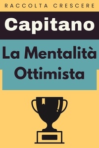  Capitano Edizioni - La Mentalità Ottimista - Raccolta Crescere, #11.