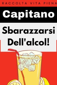  Capitano Edizioni - Sbarazzati dell'alcol! - Raccolta Vita Piena, #17.