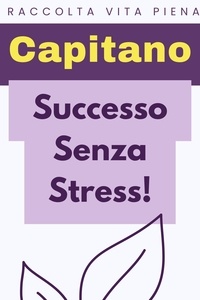  Capitano Edizioni - Successo Senza Stress! - Raccolta Vita Piena, #39.