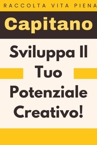  Capitano Edizioni - Sviluppa Il Tuo Potenziale Creativo! - Raccolta Vita Piena, #35.