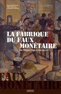 La fabrique du faux monétaire (du Moyen Age à nos jours)