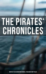 The Pirates' Chronicles: Greatest Sea Adventure Books &amp; Treasure Hunt Tales