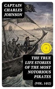 The True Life Stories of the Most Notorious Pirates (Vol. 1&amp;2)