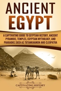  Captivating History - Ancient Egypt: A Captivating Guide to Egyptian History, Ancient Pyramids, Temples, Egyptian Mythology, and Pharaohs such as Tutankhamun and Cleopatra.