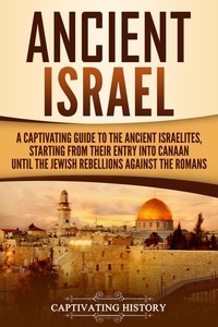 Livres télécharger pdf Ancient Israel: A Captivating Guide to the Ancient Israelites, Starting From their Entry into Canaan Until the Jewish Rebellions against the Romans