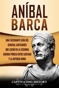  Captivating History - Aníbal Barca: Una Fascinante Guía del General Cartaginés que Luchó en la Segunda Guerra Púnica entre Cartago y la Antigua Roma.