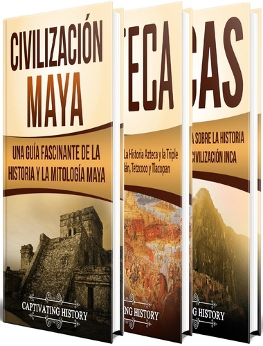  Captivating History - Antiguas Civilizaciones: Una Fascinante Guía sobre la Historia de los Mayas, Aztecas y el Imperio Inca.