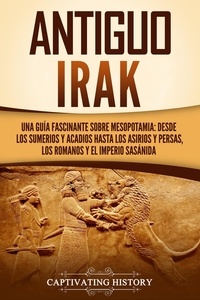 Captivating History - Antiguo Irak: Una guía fascinante sobre Mesopotamia: desde los sumerios y acadios hasta los asirios y persas, los romanos y el Imperio sasánida.