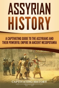  Captivating History - Assyrian History: A Captivating Guide to the Assyrians and Their Powerful Empire in Ancient Mesopotamia.