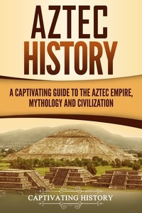 Amazon télécharger des livres sur pc Aztec History: A Captivating Guide to the Aztec Empire, Mythology, and Civilization 9798215724392 PDB par Captivating History (French Edition)