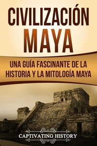  Captivating History - Civilización Maya: Una Guía Fascinante de la Historia y la Mitología Maya.