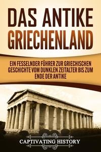  Captivating History - Das antike Griechenland: Ein fesselnder Führer zur griechischen Geschichte vom Dunklen Zeitalter bis zum Ende der Antike.