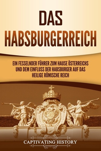 Captivating History - Das Habsburgerreich: Ein fesselnder Führer zum Hause Österreichs und dem Einfluss der Habsburger auf das Heilige Römische Reich.