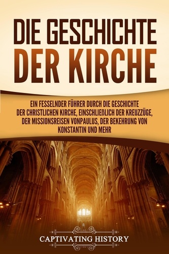  Captivating History - Die Geschichte der Kirche: Ein fesselnder Führer durch die Geschichte der christlichen Kirche, einschließlich der Kreuzzüge, der Missionsreisen von Paulus, der Bekehrung von Konstantin und mehr.