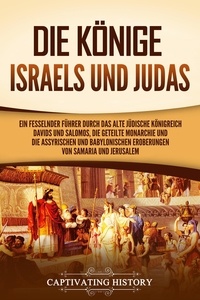  Captivating History - Die Könige Israels und Judas: Ein fesselnder Führer zum alten Königreich Davids und Salomos, der geteilten Monarchie und der assyrischen und babylonischen Eroberungen von Samaria und Jerusalem.