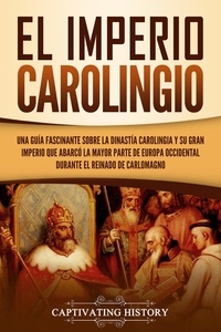  Captivating History - El Imperio carolingio Una guía fascinante sobre la Dinastía carolingia y su gran imperio que abarcó la mayor parte de Europa Occidental durante el reinado de Carlomagno.