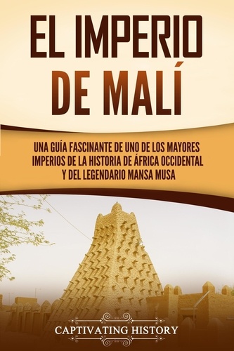  Captivating History - El Imperio de Malí: Una guía fascinante de uno de los mayores imperios de la historia de África Occidental y del legendario Mansa Musa.