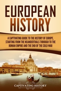  Captivating History - European History: A Captivating Guide to the History of Europe, Starting from the Neanderthals Through to the Roman Empire and the End of the Cold War.