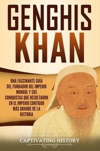  Captivating History - Genghis Khan: Una fascinante guía del fundador del Imperio mongol y sus conquistas que resultaron en el imperio contiguo más grande de la historia.